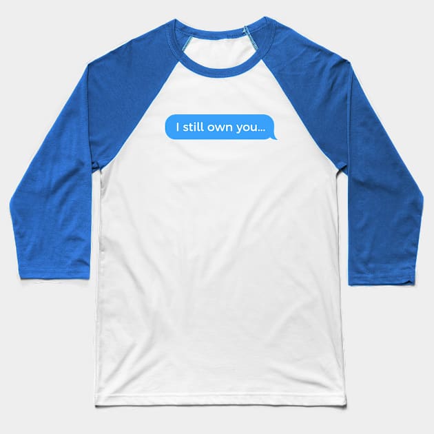 I still own you Baseball T-Shirt by SeverV